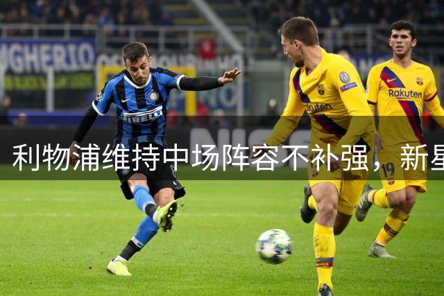 利物浦维持中场阵容不补强，新星尼奥尼或将担重任